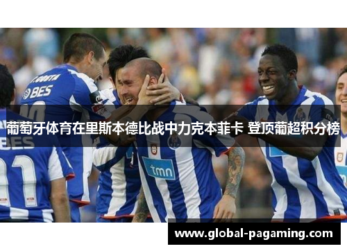 葡萄牙体育在里斯本德比战中力克本菲卡 登顶葡超积分榜